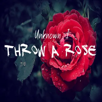 Throw A Rose by Unknown I