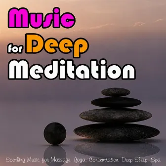 Music for Deep Meditation: Soothing Music for Massage, Yoga, Concentration, Deep Sleep, Spa by Concentration Sounds