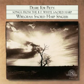 Desire for Piety: Songs from the B. F. White Sacred Harp by Wiregrass Sacred Harp Singers