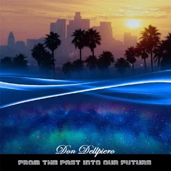 From the Past into Our Future by Don Dellpiero