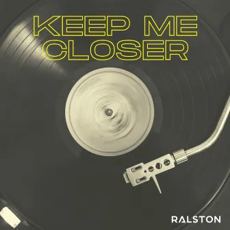 Keep Me Closer by Ralston