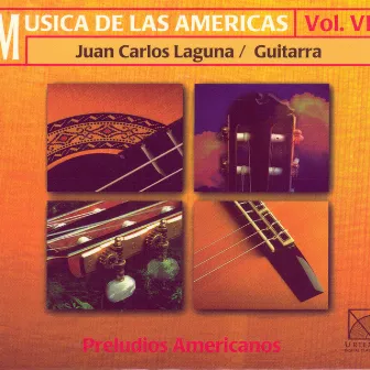 Musica De Las Americas Vol. VI: Preludios Americanos (Juan Carlos Laguna / Guitarra) by Juan Carlos Laguna