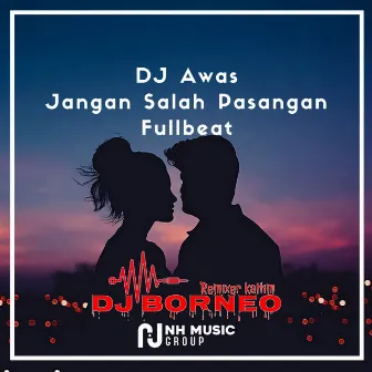 DJ Awas Jangan Salah Pasangan Fullbeat by DJ BORNEO