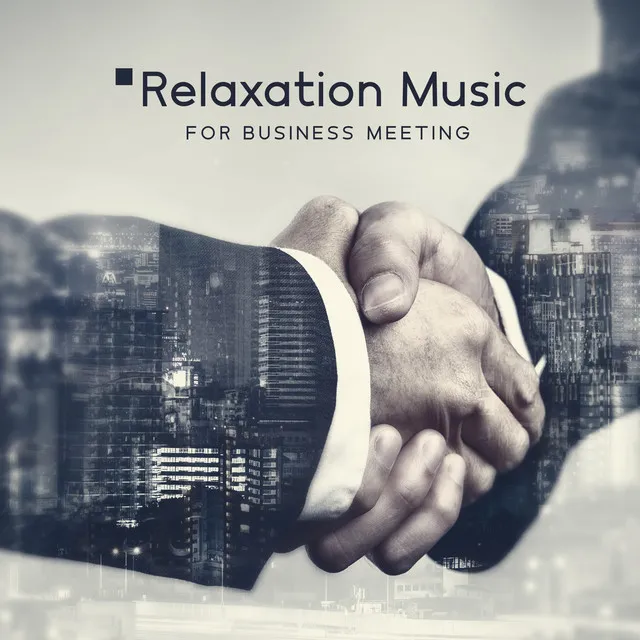 The Best of Relaxation Music for Business Meeting - Nice of Start the Day, Positive Negotiation and Meditation,Corporate Business Vibes