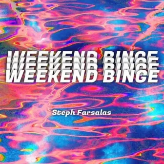 Weekend Binge by Steph Farsalas