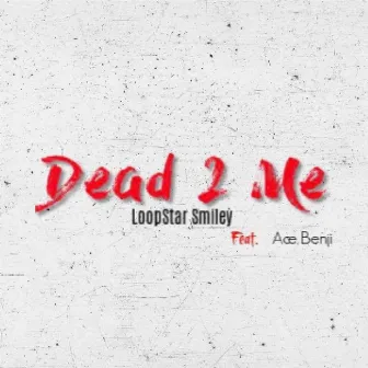 Dead 2 Me by Loop Star Smiley