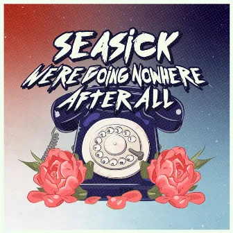 We're Going Nowhere After All by Seasick