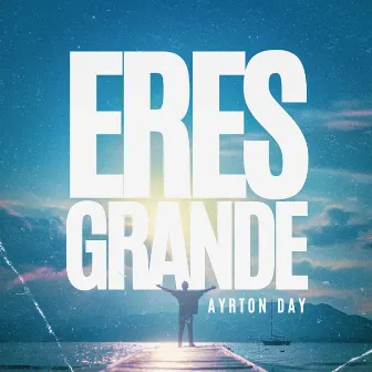 Eres Grande by Ayrton Day