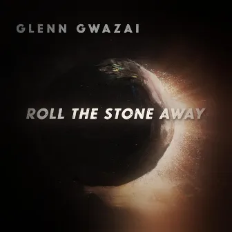 Roll the Stone Away by Glenn Gwazai