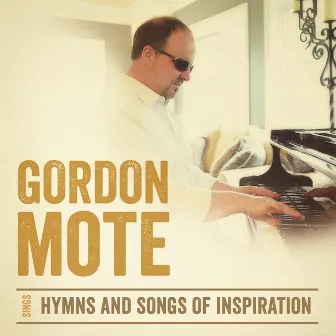 Gordon Mote Sings Hymns and Songs of Inspiration by Gordon Mote