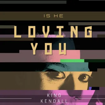 Is he loving you by King Kendall