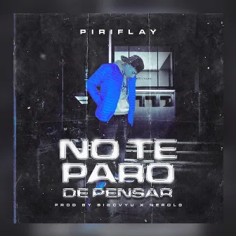 No Te Paro De Pensar by Piriflay