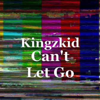 Can't Let Go by Kingzkid