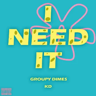 I Need It by Groupy Dimes