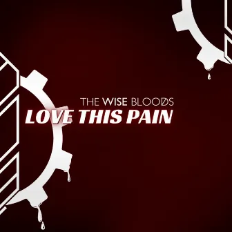 Love This Pain by The Wise Bloods