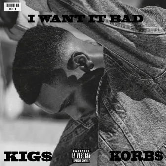 I WANT IT BAD by Kig$