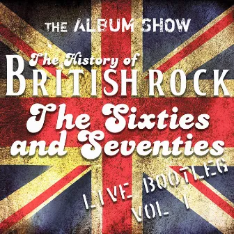 The History Of British Rock - The 60's and 70's (Live Bootleg Vol 1) by The Album Show