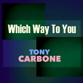 Which Way To You by Tony Carbone