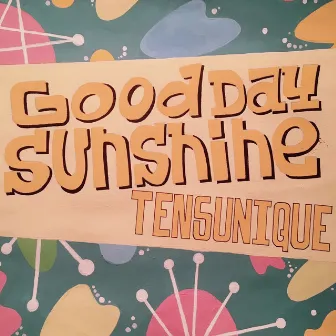 Good Day Sunshine by TEN's UNIQUE