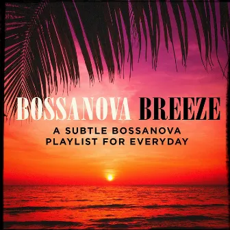 Bossanova Breeze - A Subtle Bossanova Playlist for Everyday by Bossanova