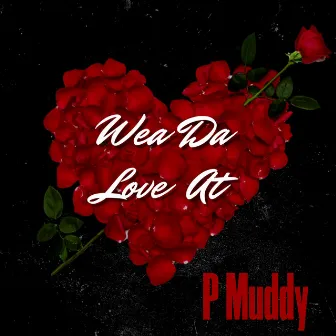 Wea Da Love At by P Muddy