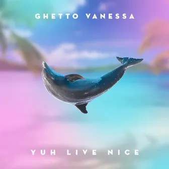 Yuh Live Nice by Ghetto Vanessa