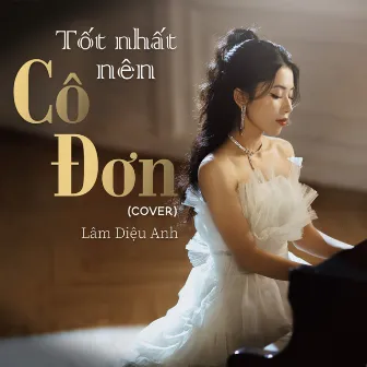 Tốt Nhất Nên Cô Đơn (Cover) by Lâm Diệu Anh