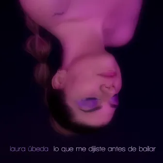 Lo Que Me Dijiste Antes de Bailar by Laura Úbeda