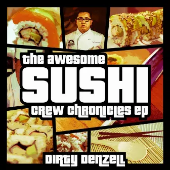 The Awesome Sushi Crew Chronicles by Dirty Denzell