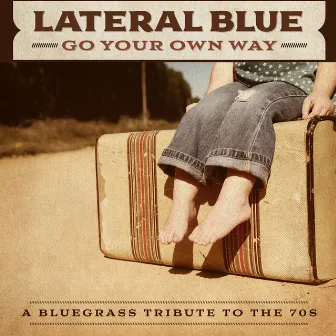 Go Your Own Way: A Bluegrass Tribute to the 70s by Lateral Blue