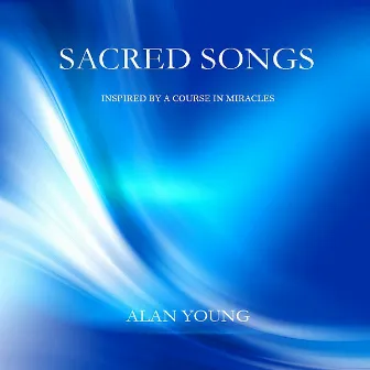 Sacred Songs - Inspired By A Course In Miracles by Alan Young