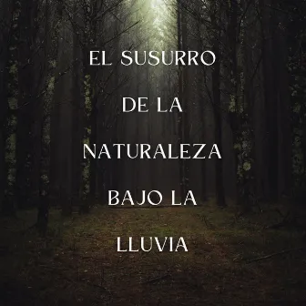 El Susurro De La Naturaleza Bajo La Lluvia by La lluvia es mi vida