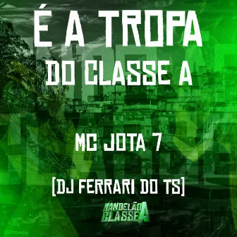 É a Tropa do Classe A by MC Jota 7