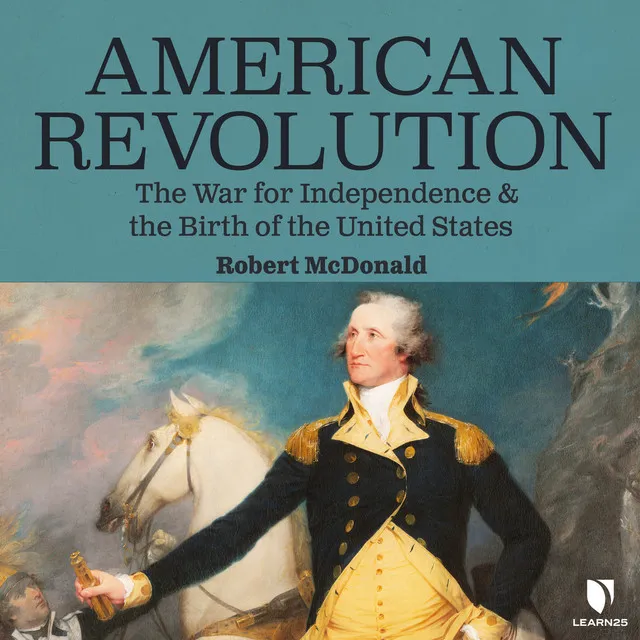 American Revolution [The War for Independence and the Birth of the United States (Unabridged)]