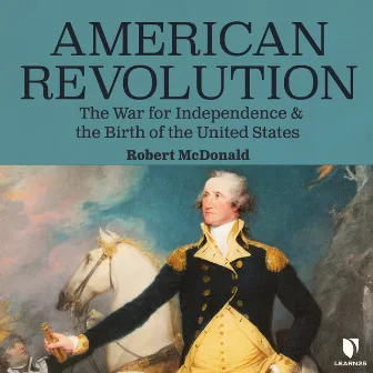 American Revolution [The War for Independence and the Birth of the United States (Unabridged)] by Robert McDonald