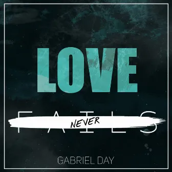 Love Never Fails by Gabriel Day