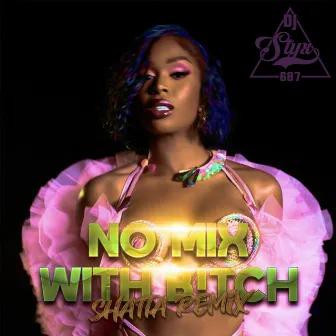 No mix with B!tch (Shatta Remix) by DJ STYX 687