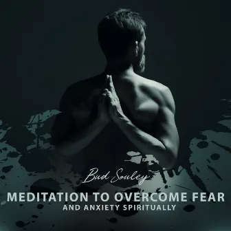 Meditation to Overcome Fear and Anxiety Spiritually. Zen Music for Relaxation by Bud Souley