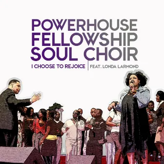 I Choose to Rejoice (feat. Londa Larmond) by Powerhouse Fellowship Soul Choir