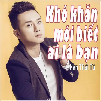 Khó Khăn Mới Biết Ai Là Bạn by Hàn Thái Tú