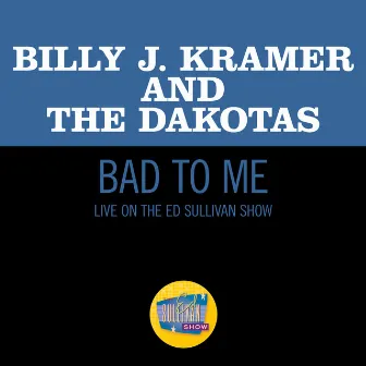 Bad To Me (Live On The Ed Sullivan Show, June 7, 1964) by Billy J. Kramer & The Dakotas