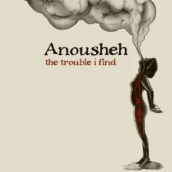 The Trouble I Find by Anousheh