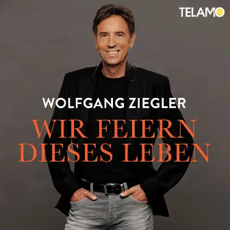 Wir feiern dieses Leben by Wolfgang Ziegler