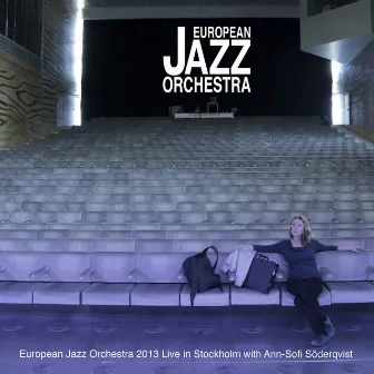 2013 - Live in Stockholm with Ann-Sofi Söderqvist by European Jazz Orchestra