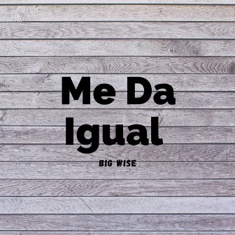 Me Da Igual by Big Wise