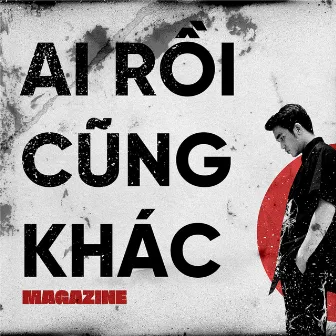 Ai Rồi Cũng Khác by Magazine