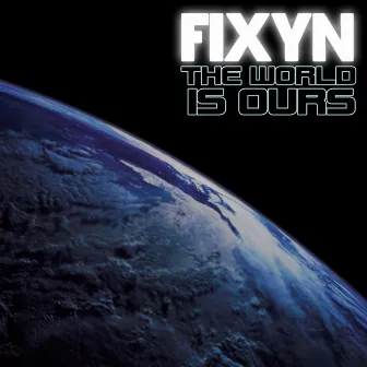 The World Is Ours - Single by Fixyn