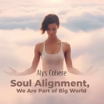 Soul Alignment, We Are Part of Big World by Alys Coliere