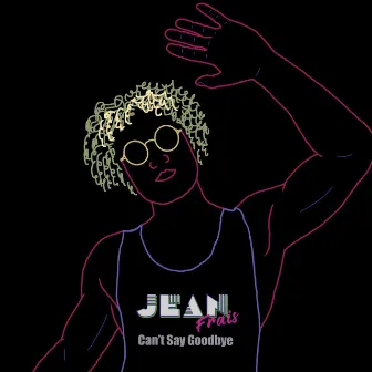 Can’t Say Goodbye by Jean Frais