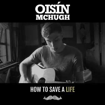 How To Save A Life by Oisin McHugh